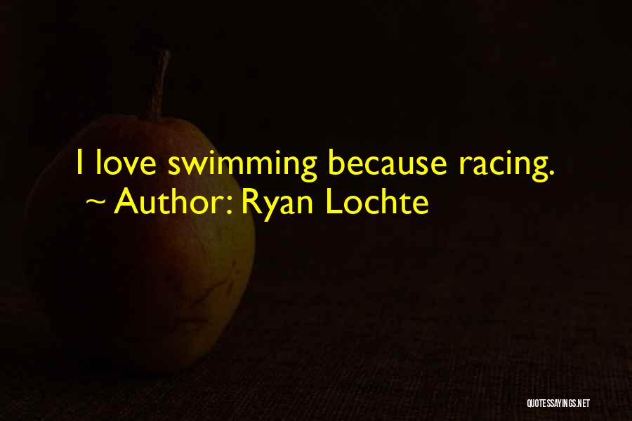 Ryan Lochte Quotes: I Love Swimming Because Racing.