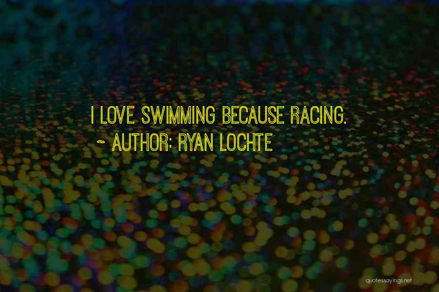 Ryan Lochte Quotes: I Love Swimming Because Racing.