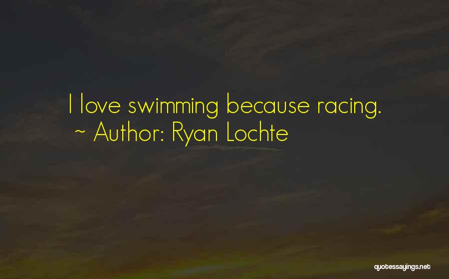 Ryan Lochte Quotes: I Love Swimming Because Racing.