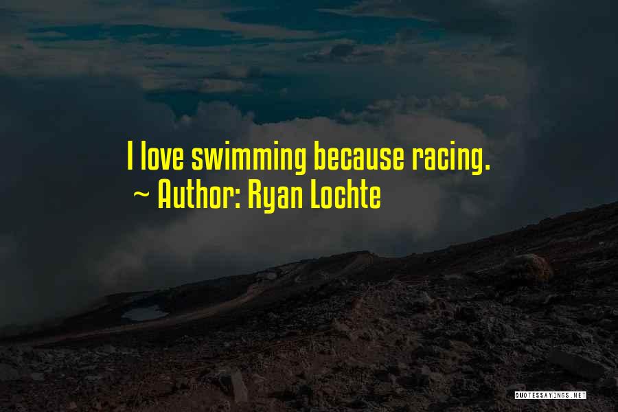 Ryan Lochte Quotes: I Love Swimming Because Racing.