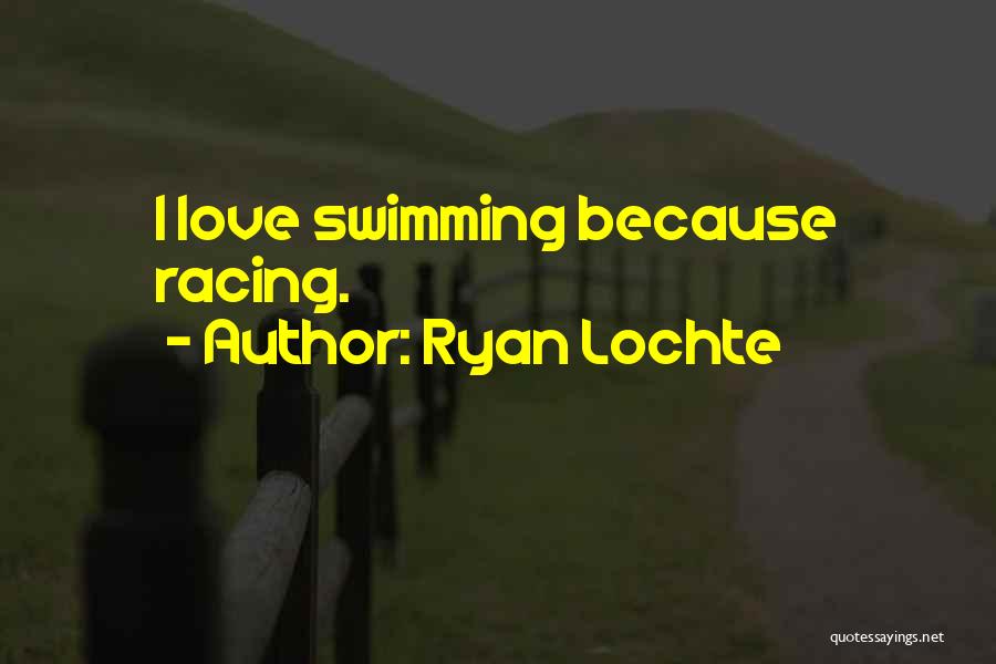 Ryan Lochte Quotes: I Love Swimming Because Racing.