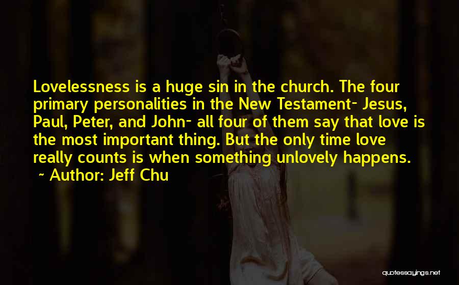 Jeff Chu Quotes: Lovelessness Is A Huge Sin In The Church. The Four Primary Personalities In The New Testament- Jesus, Paul, Peter, And