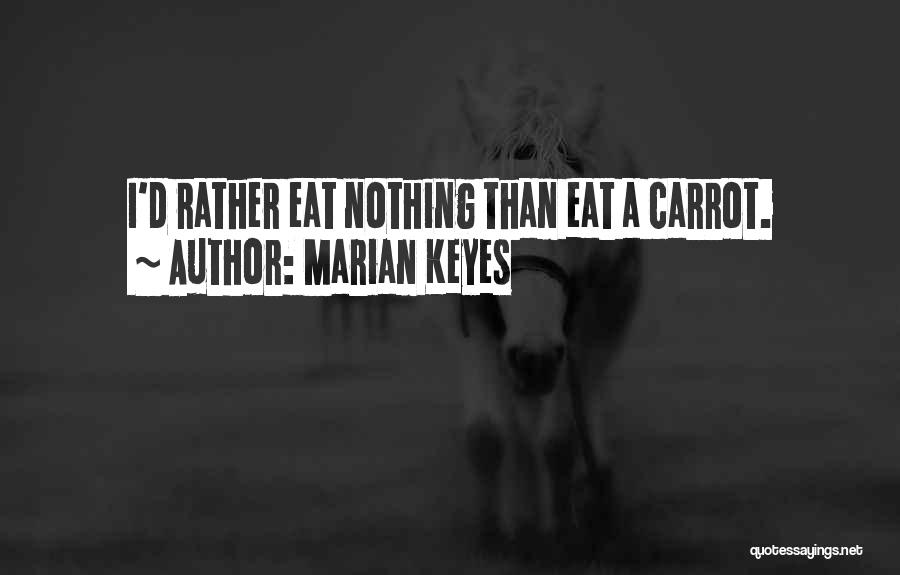 Marian Keyes Quotes: I'd Rather Eat Nothing Than Eat A Carrot.