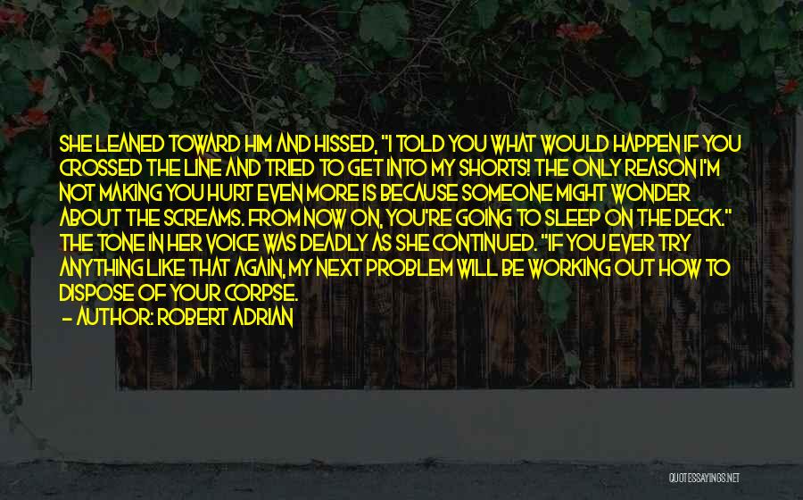 Robert Adrian Quotes: She Leaned Toward Him And Hissed, I Told You What Would Happen If You Crossed The Line And Tried To