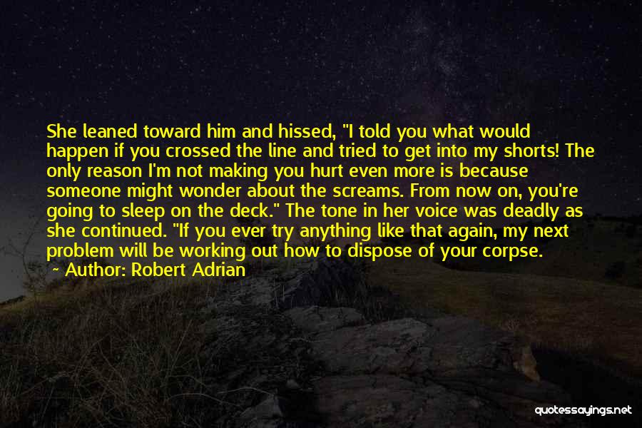 Robert Adrian Quotes: She Leaned Toward Him And Hissed, I Told You What Would Happen If You Crossed The Line And Tried To