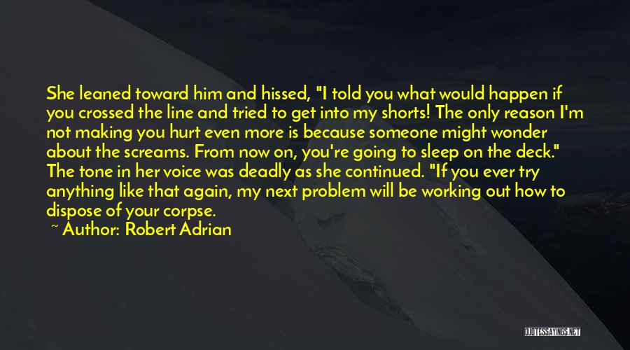 Robert Adrian Quotes: She Leaned Toward Him And Hissed, I Told You What Would Happen If You Crossed The Line And Tried To