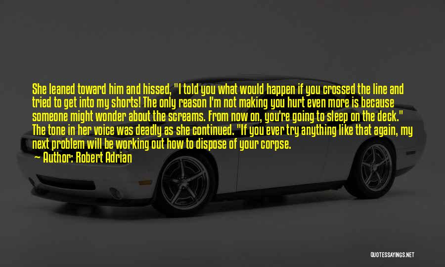 Robert Adrian Quotes: She Leaned Toward Him And Hissed, I Told You What Would Happen If You Crossed The Line And Tried To