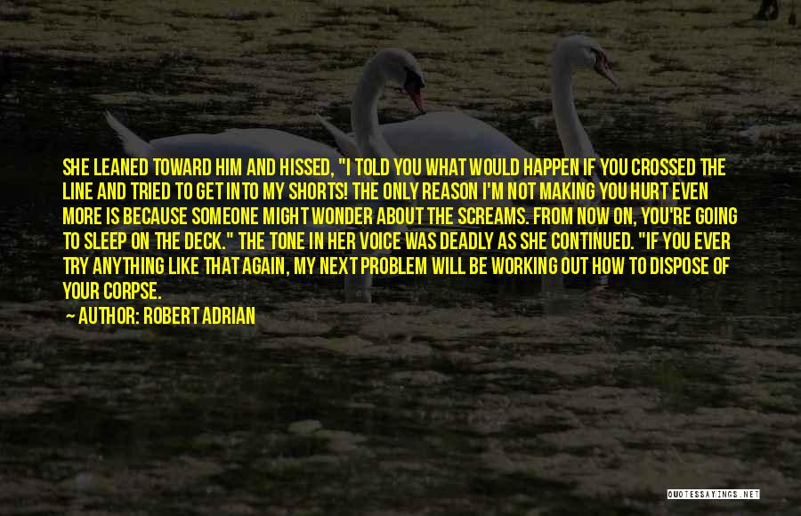 Robert Adrian Quotes: She Leaned Toward Him And Hissed, I Told You What Would Happen If You Crossed The Line And Tried To