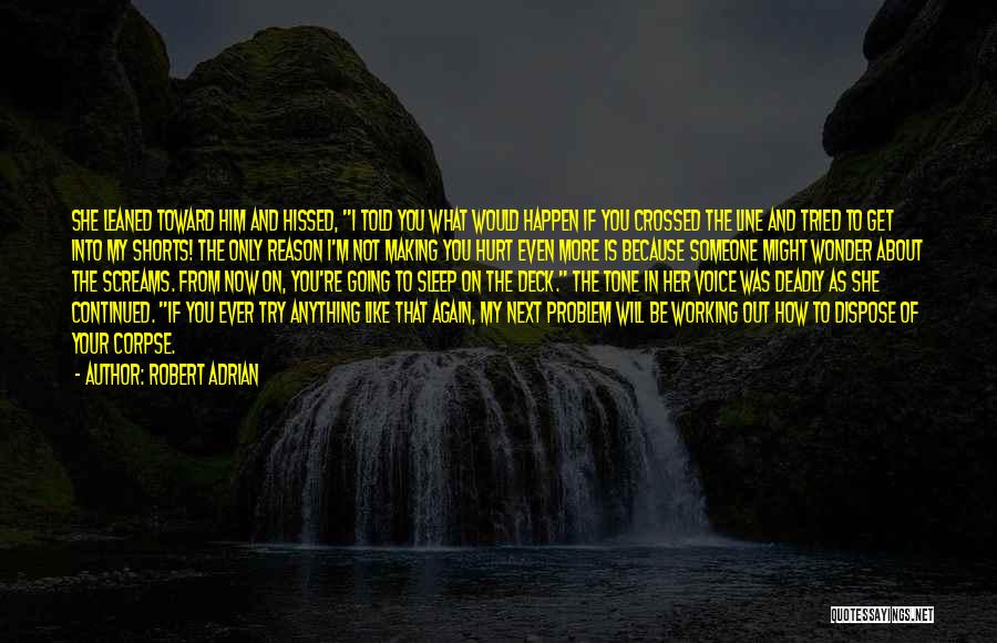 Robert Adrian Quotes: She Leaned Toward Him And Hissed, I Told You What Would Happen If You Crossed The Line And Tried To