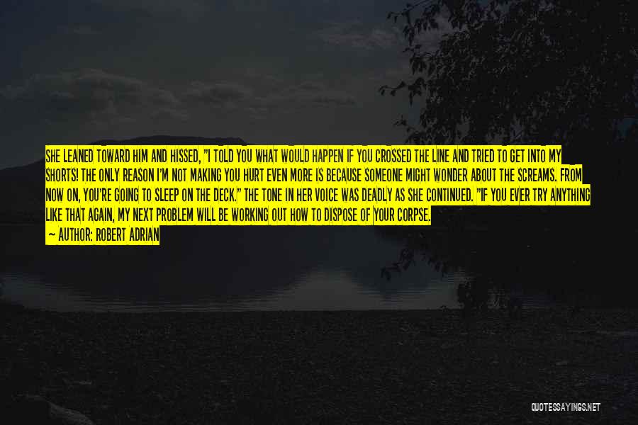 Robert Adrian Quotes: She Leaned Toward Him And Hissed, I Told You What Would Happen If You Crossed The Line And Tried To