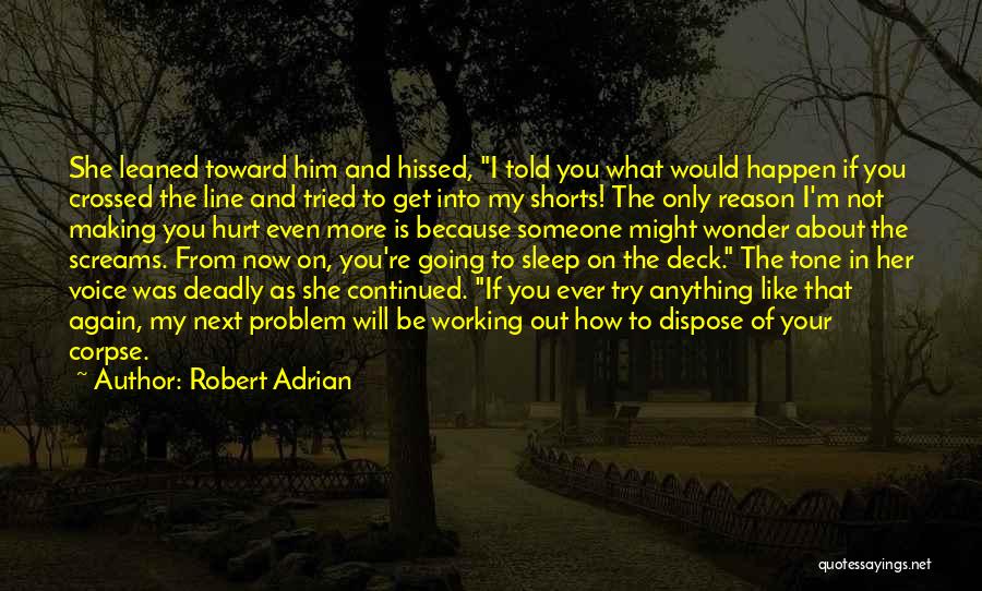 Robert Adrian Quotes: She Leaned Toward Him And Hissed, I Told You What Would Happen If You Crossed The Line And Tried To