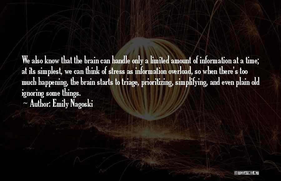 Emily Nagoski Quotes: We Also Know That The Brain Can Handle Only A Limited Amount Of Information At A Time; At Its Simplest,