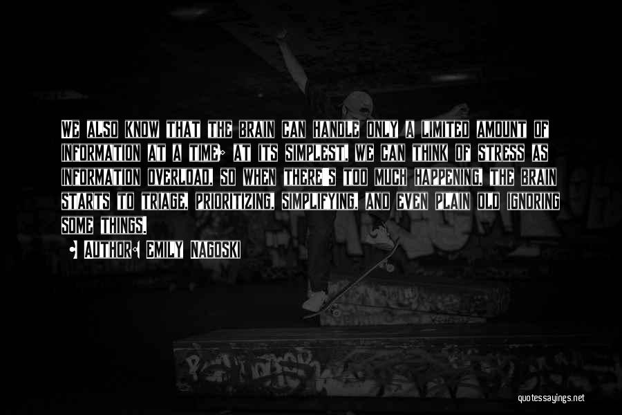 Emily Nagoski Quotes: We Also Know That The Brain Can Handle Only A Limited Amount Of Information At A Time; At Its Simplest,