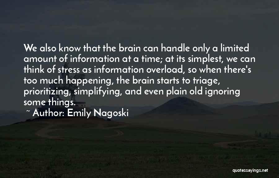 Emily Nagoski Quotes: We Also Know That The Brain Can Handle Only A Limited Amount Of Information At A Time; At Its Simplest,