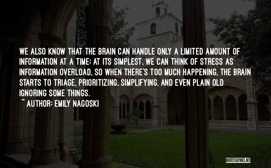 Emily Nagoski Quotes: We Also Know That The Brain Can Handle Only A Limited Amount Of Information At A Time; At Its Simplest,