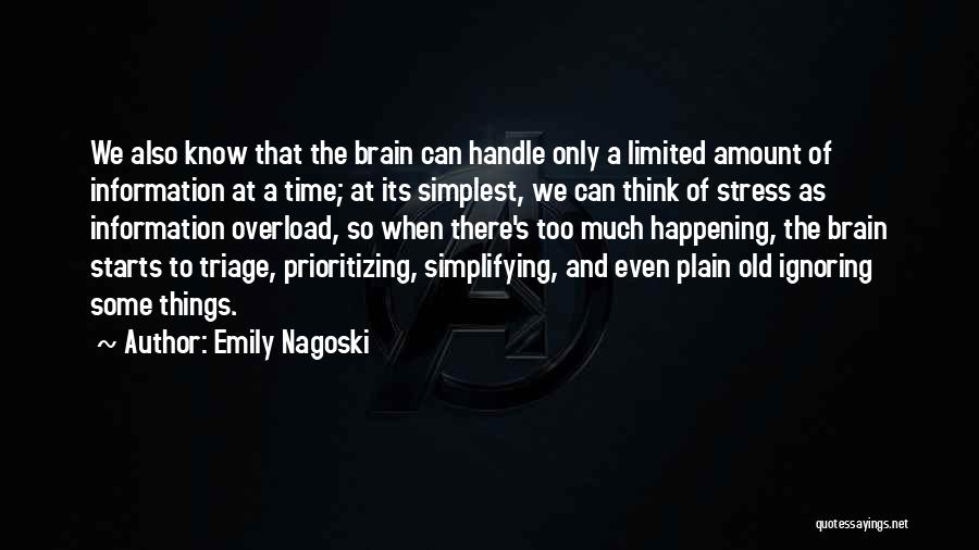 Emily Nagoski Quotes: We Also Know That The Brain Can Handle Only A Limited Amount Of Information At A Time; At Its Simplest,