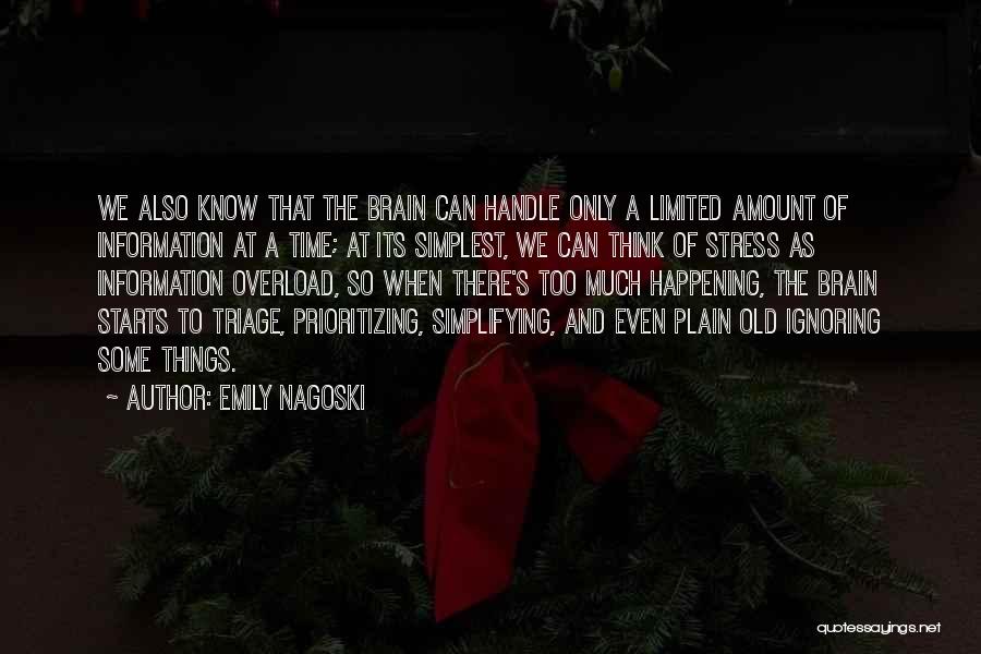 Emily Nagoski Quotes: We Also Know That The Brain Can Handle Only A Limited Amount Of Information At A Time; At Its Simplest,