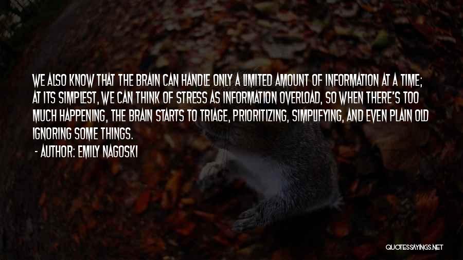 Emily Nagoski Quotes: We Also Know That The Brain Can Handle Only A Limited Amount Of Information At A Time; At Its Simplest,