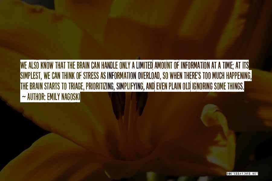 Emily Nagoski Quotes: We Also Know That The Brain Can Handle Only A Limited Amount Of Information At A Time; At Its Simplest,