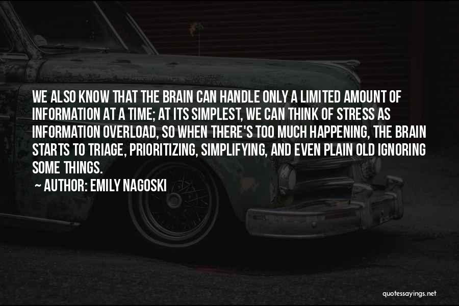 Emily Nagoski Quotes: We Also Know That The Brain Can Handle Only A Limited Amount Of Information At A Time; At Its Simplest,