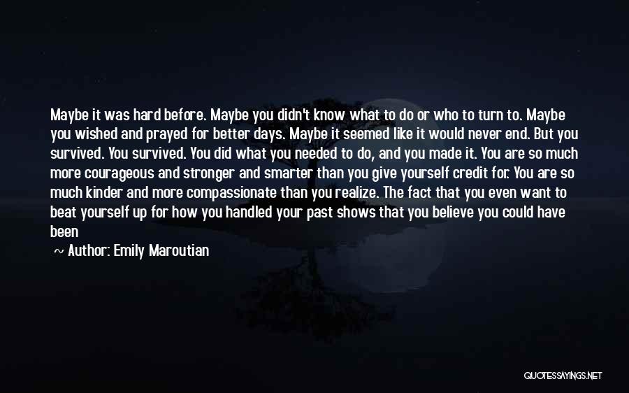 Emily Maroutian Quotes: Maybe It Was Hard Before. Maybe You Didn't Know What To Do Or Who To Turn To. Maybe You Wished