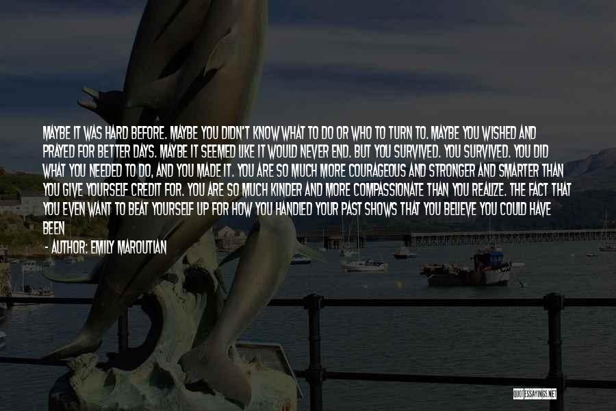 Emily Maroutian Quotes: Maybe It Was Hard Before. Maybe You Didn't Know What To Do Or Who To Turn To. Maybe You Wished