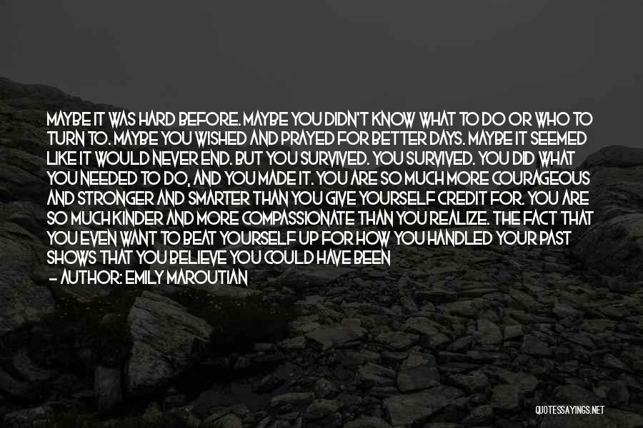 Emily Maroutian Quotes: Maybe It Was Hard Before. Maybe You Didn't Know What To Do Or Who To Turn To. Maybe You Wished