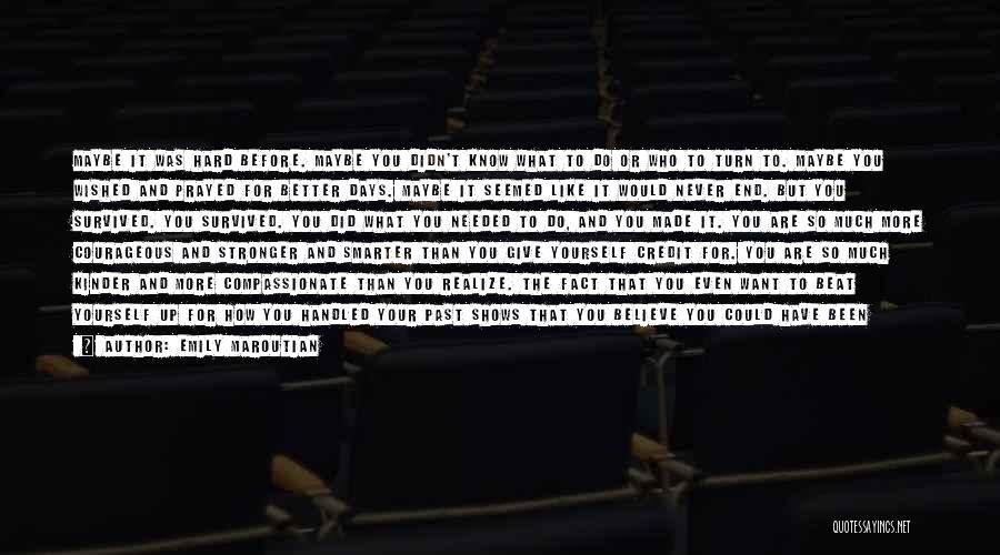 Emily Maroutian Quotes: Maybe It Was Hard Before. Maybe You Didn't Know What To Do Or Who To Turn To. Maybe You Wished