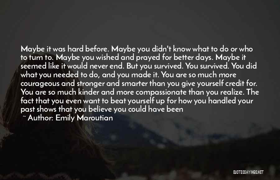 Emily Maroutian Quotes: Maybe It Was Hard Before. Maybe You Didn't Know What To Do Or Who To Turn To. Maybe You Wished