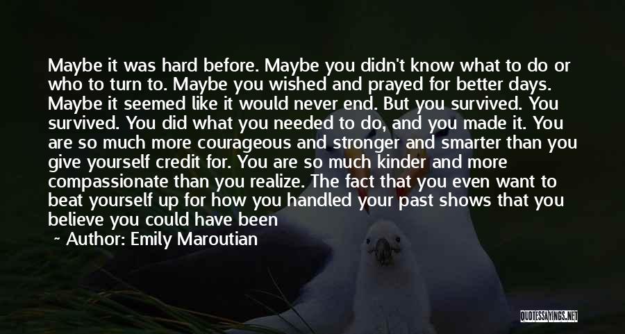 Emily Maroutian Quotes: Maybe It Was Hard Before. Maybe You Didn't Know What To Do Or Who To Turn To. Maybe You Wished