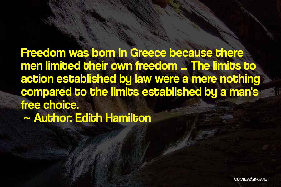 Edith Hamilton Quotes: Freedom Was Born In Greece Because There Men Limited Their Own Freedom ... The Limits To Action Established By Law