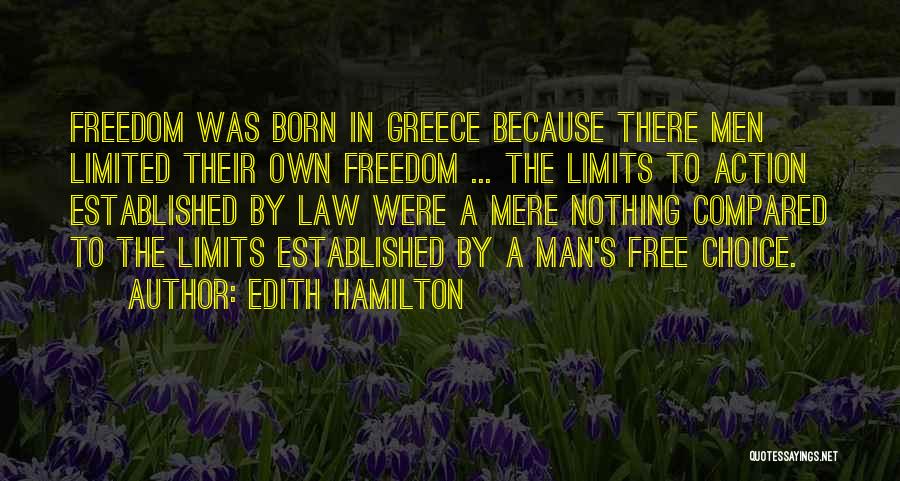 Edith Hamilton Quotes: Freedom Was Born In Greece Because There Men Limited Their Own Freedom ... The Limits To Action Established By Law