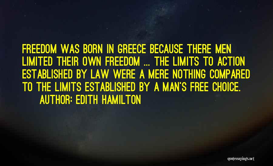 Edith Hamilton Quotes: Freedom Was Born In Greece Because There Men Limited Their Own Freedom ... The Limits To Action Established By Law