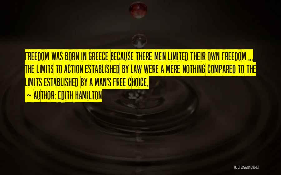 Edith Hamilton Quotes: Freedom Was Born In Greece Because There Men Limited Their Own Freedom ... The Limits To Action Established By Law