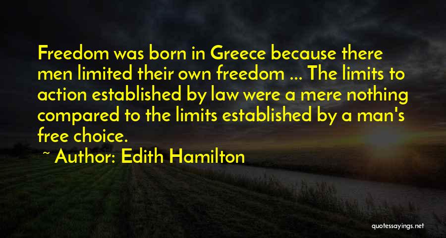 Edith Hamilton Quotes: Freedom Was Born In Greece Because There Men Limited Their Own Freedom ... The Limits To Action Established By Law