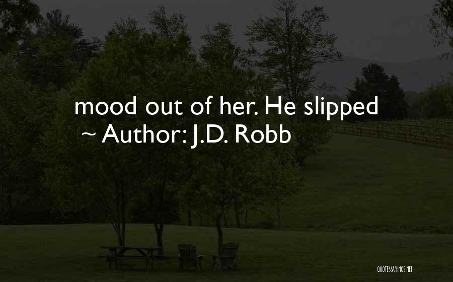 J.D. Robb Quotes: Mood Out Of Her. He Slipped