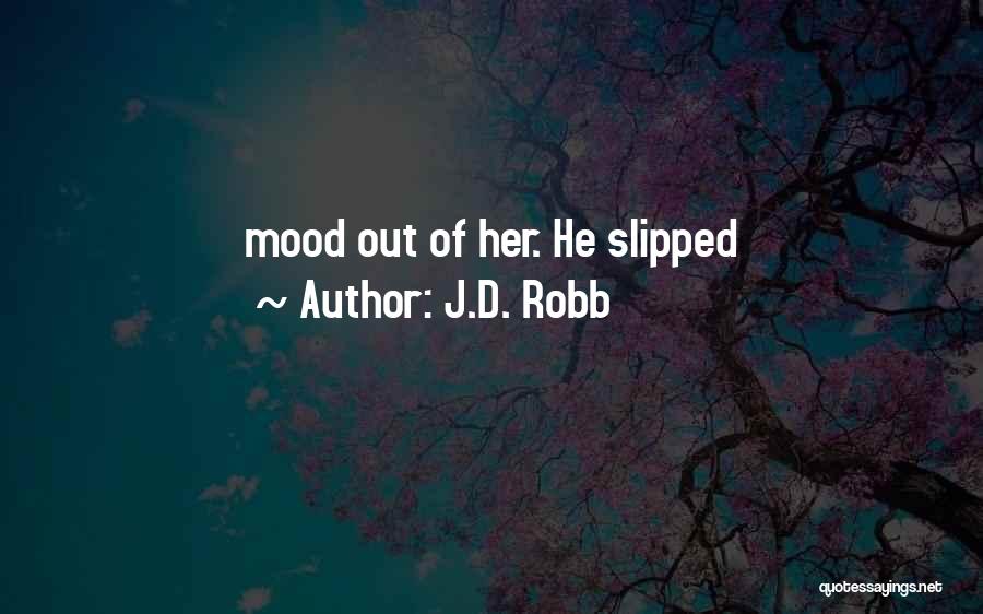 J.D. Robb Quotes: Mood Out Of Her. He Slipped