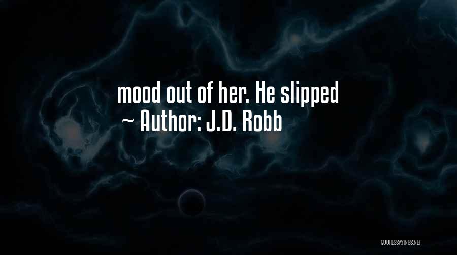 J.D. Robb Quotes: Mood Out Of Her. He Slipped