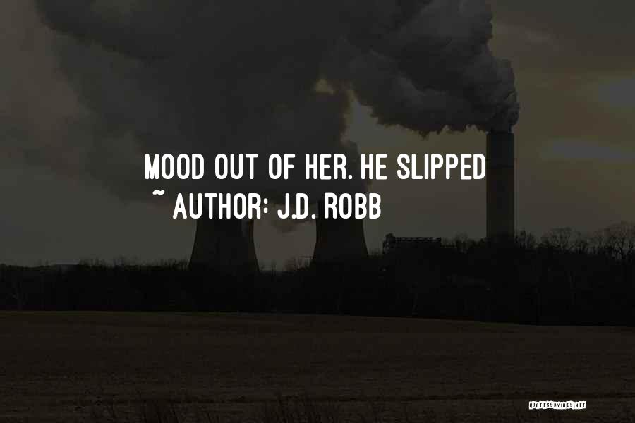 J.D. Robb Quotes: Mood Out Of Her. He Slipped