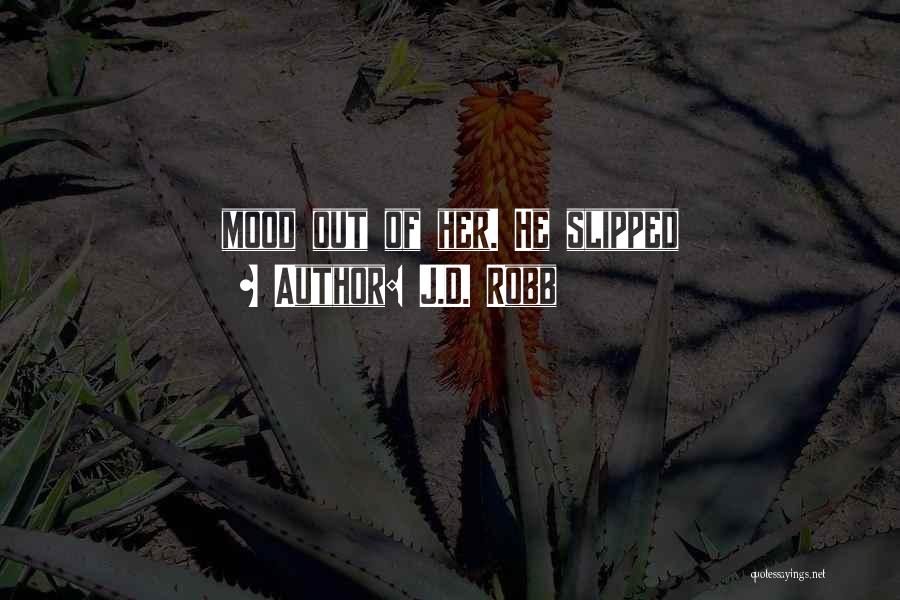 J.D. Robb Quotes: Mood Out Of Her. He Slipped