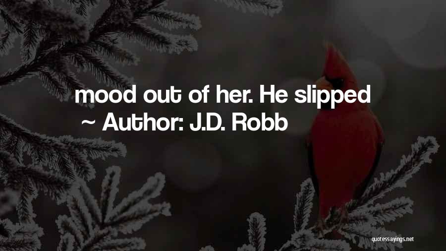 J.D. Robb Quotes: Mood Out Of Her. He Slipped