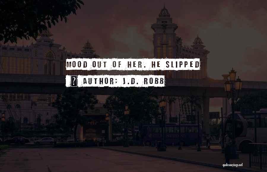 J.D. Robb Quotes: Mood Out Of Her. He Slipped