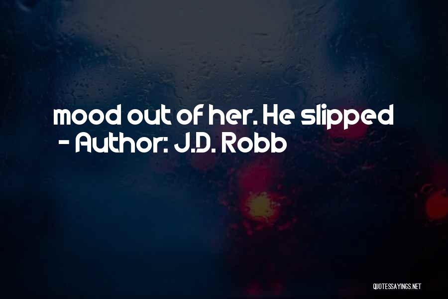 J.D. Robb Quotes: Mood Out Of Her. He Slipped