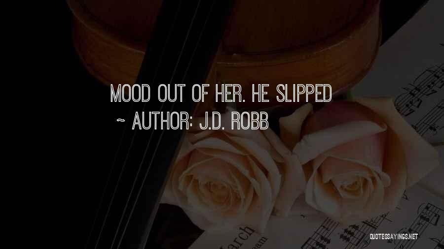 J.D. Robb Quotes: Mood Out Of Her. He Slipped