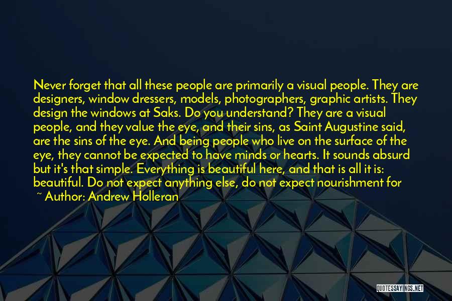 Andrew Holleran Quotes: Never Forget That All These People Are Primarily A Visual People. They Are Designers, Window Dressers, Models, Photographers, Graphic Artists.