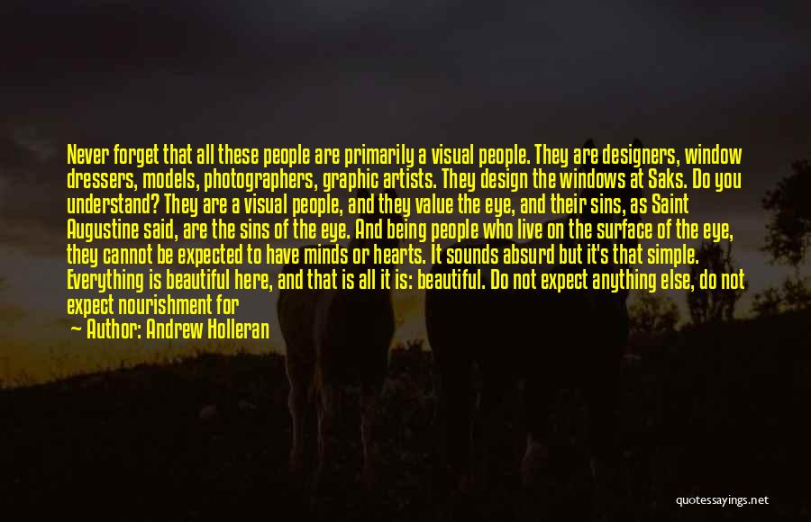 Andrew Holleran Quotes: Never Forget That All These People Are Primarily A Visual People. They Are Designers, Window Dressers, Models, Photographers, Graphic Artists.