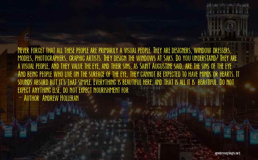 Andrew Holleran Quotes: Never Forget That All These People Are Primarily A Visual People. They Are Designers, Window Dressers, Models, Photographers, Graphic Artists.