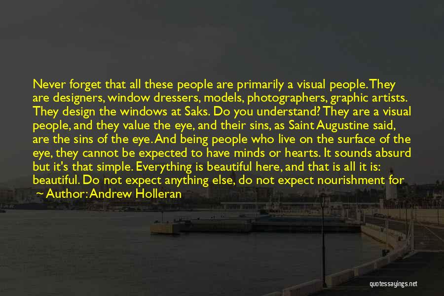 Andrew Holleran Quotes: Never Forget That All These People Are Primarily A Visual People. They Are Designers, Window Dressers, Models, Photographers, Graphic Artists.