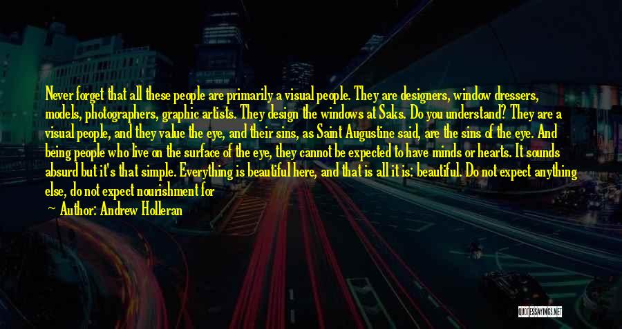 Andrew Holleran Quotes: Never Forget That All These People Are Primarily A Visual People. They Are Designers, Window Dressers, Models, Photographers, Graphic Artists.