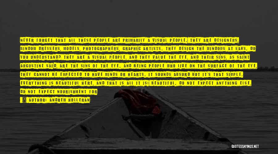 Andrew Holleran Quotes: Never Forget That All These People Are Primarily A Visual People. They Are Designers, Window Dressers, Models, Photographers, Graphic Artists.